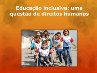 Educação inclusiva: uma questão de direitos humanos