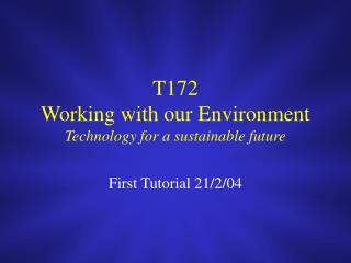 T172 Working with our Environment Technology for a sustainable future