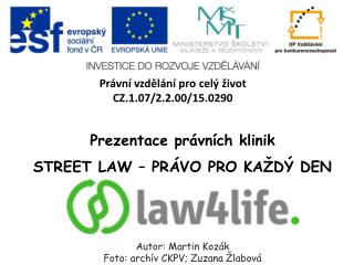 Prezentace právních klinik STREET LAW – PRÁVO PRO KAŽDÝ DEN Autor: Martin Kozák