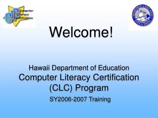Hawaii Department of Education Computer Literacy Certification (CLC) Program SY2006-2007 Training