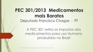 PEC 301/2013 Medicamentos mais Baratos Deputado Francisco Chagas - PT