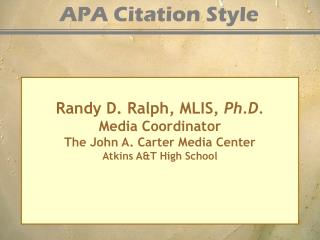 Randy D. Ralph, MLIS, Ph.D. Media Coordinator The John A. Carter Media Center