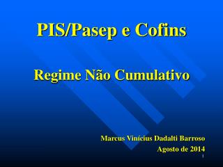 PIS/Pasep e Cofins Regime Não Cumulativo Marcus Vinícius Dadalti Barroso Agosto de 2014