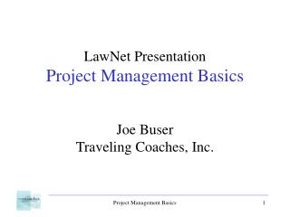 LawNet Presentation Project Management Basics Joe Buser Traveling Coaches, Inc.