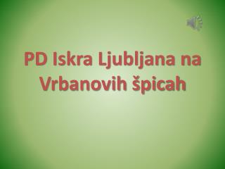 PD Iskra Ljubljana na Vrbanovih špicah