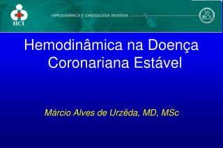 Hemodinâmica na Doença Coronariana Estável Márcio Alves de Urzêda , MD, MSc