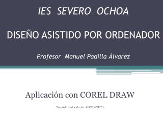 IES SEVERO OCHOA DISEÑO ASISTIDO POR ORDENADOR Profesor Manuel Padilla Álvarez