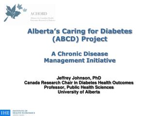 Alberta’s Caring for Diabetes (ABCD) Project A Chronic Disease Management Initiative