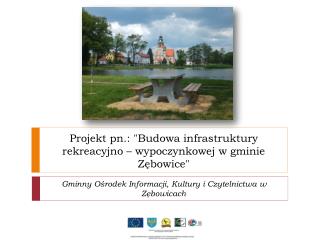 Projekt pn.: &quot;Budowa infrastruktury rekreacyjno – wypoczynkowej w gminie Zębowice&quot;