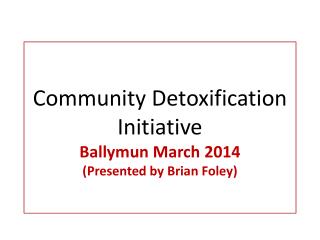 Community Detoxification Initiative Ballymun March 2014 (Presented by Brian Foley)