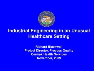 Industrial Engineering in an Unusual Healthcare Setting Richard Blackwell