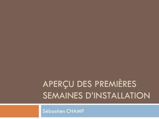 Aperçu des premières semaines d’installation