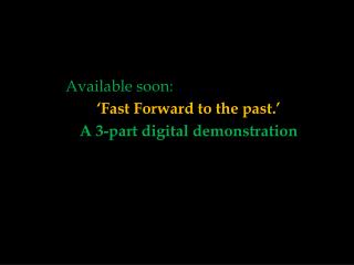 ‘Fast Forward to the past.’ A 3-part digital demonstration