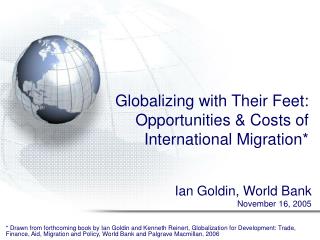 Globalizing with Their Feet: Opportunities & Costs of International Migration*
