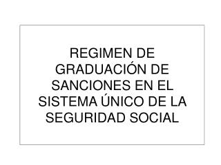 REGIMEN DE GRADUACIÓN DE SANCIONES EN EL SISTEMA ÚNICO DE LA SEGURIDAD SOCIAL