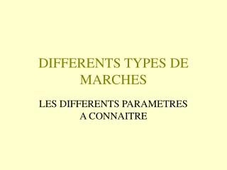 DIFFERENTS TYPES DE MARCHES