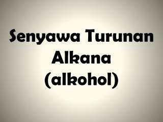 Senyawa Turunan Alkana (alkohol)