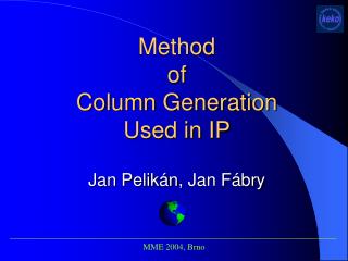 Method of Column Generation Used in IP Jan Pelikán , Jan Fábry