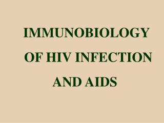 IMMUNOBIOLOGY OF HIV INFECTION AND AIDS