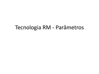 Tecnologia RM - Parâmetros