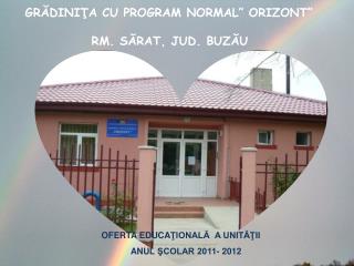 GRĂDINIŢA CU PROGRAM NORMAL” ORIZONT” RM. SĂRAT, JUD. BUZĂU