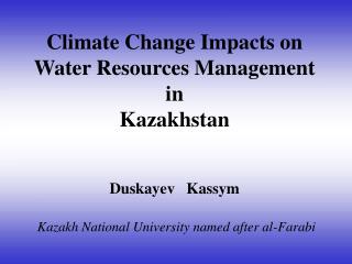 Climate Change Impacts on Water Resources Management in Kazakhstan Duskayev Kassym