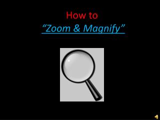 How to “Zoom &amp; Magnify”