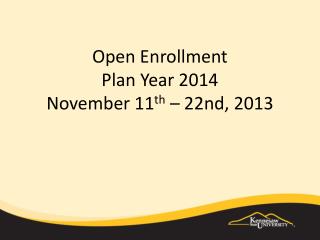 Open Enrollment Plan Year 2014 November 11 th – 22nd, 2013