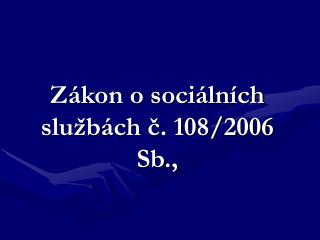 Zákon o sociálních službách č. 108/2006 Sb.,