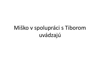 Miško v spolupráci s Tiborom uvádzajú