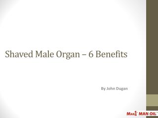 Shaved Male Organ – 6 Benefits