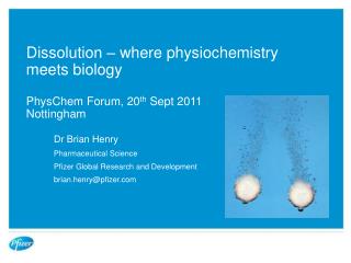 Dissolution – where physiochemistry meets biology PhysChem Forum, 20 th Sept 2011 Nottingham