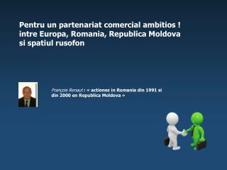 Pentru un partenariat comercial ambitios  ! intre Europa, Romania, Republica Moldova
