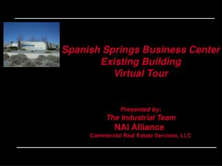 Spanish Springs Business Center Existing Building Virtual Tour Presented by: The Industrial Team