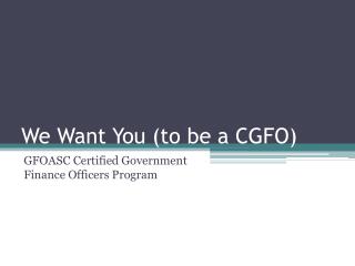 We Want You (to be a CGFO)