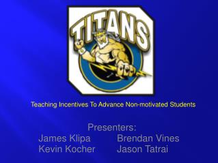 Presenters: James Klipa 		Brendan Vines Kevin Kocher 	Jason Tatrai