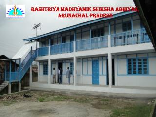 RASHTRIYA MADHYAMIK SHIKSHA ABHIYAN, ARUNACHAL PRADESH