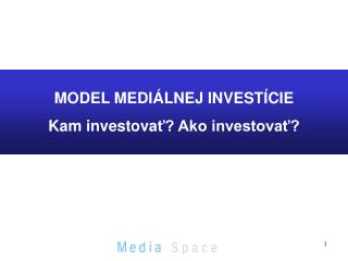 MODEL MEDIÁLNEJ INVESTÍCIE Kam investova ť? Ako investovať?