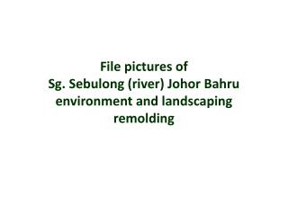 File pictures of Sg. Sebulong (river) Johor Bahru environment and landscaping remolding