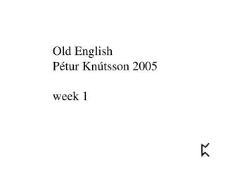 Old English Pétur Knútsson 2005 week 1