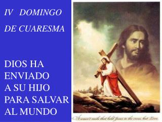 IV DOMINGO DE CUARESMA DIOS HA ENVIADO A SU HIJO PARA SALVAR AL MUNDO