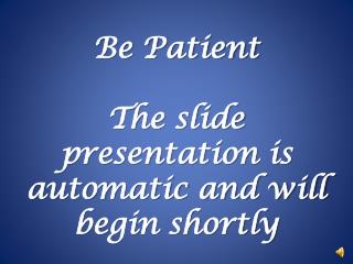 Be Patient The slide presentation is automatic and will begin shortly