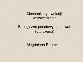 Mechanizmy ewolucji: wprowadzenie Biologiczne podstawy zachowa ń (ćwiczenia )