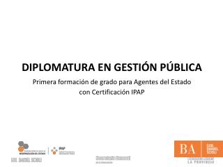 DIPLOMATURA EN GESTIÓN PÚBLICA Primera formación de grado para Agentes del Estado