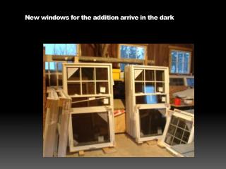 New windows for the addition arrive in the dark