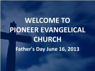 WELCOME TO PIONEER EVANGELICAL CHURCH