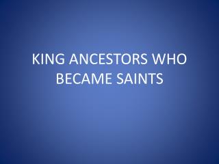 KING ANCESTORS WHO BECAME SAINTS