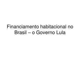 Financiamento habitacional no Brasil – o Governo Lula