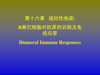 第十六章 适应性免疫 : B 淋巴细胞对抗原的识别及免疫应答 Humoral Immune Responses