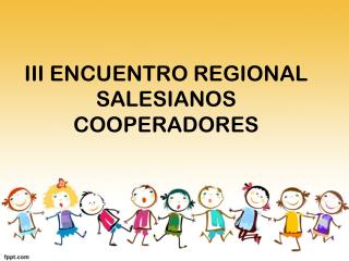 III ENCUENTRO REGIONAL SALESIANOS COOPERADORES